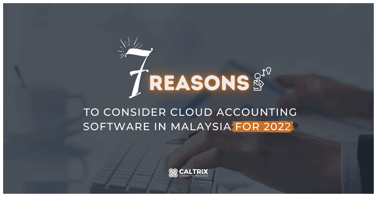 7 Reasons To Consider Cloud Accounting Software in Malaysia for 2022