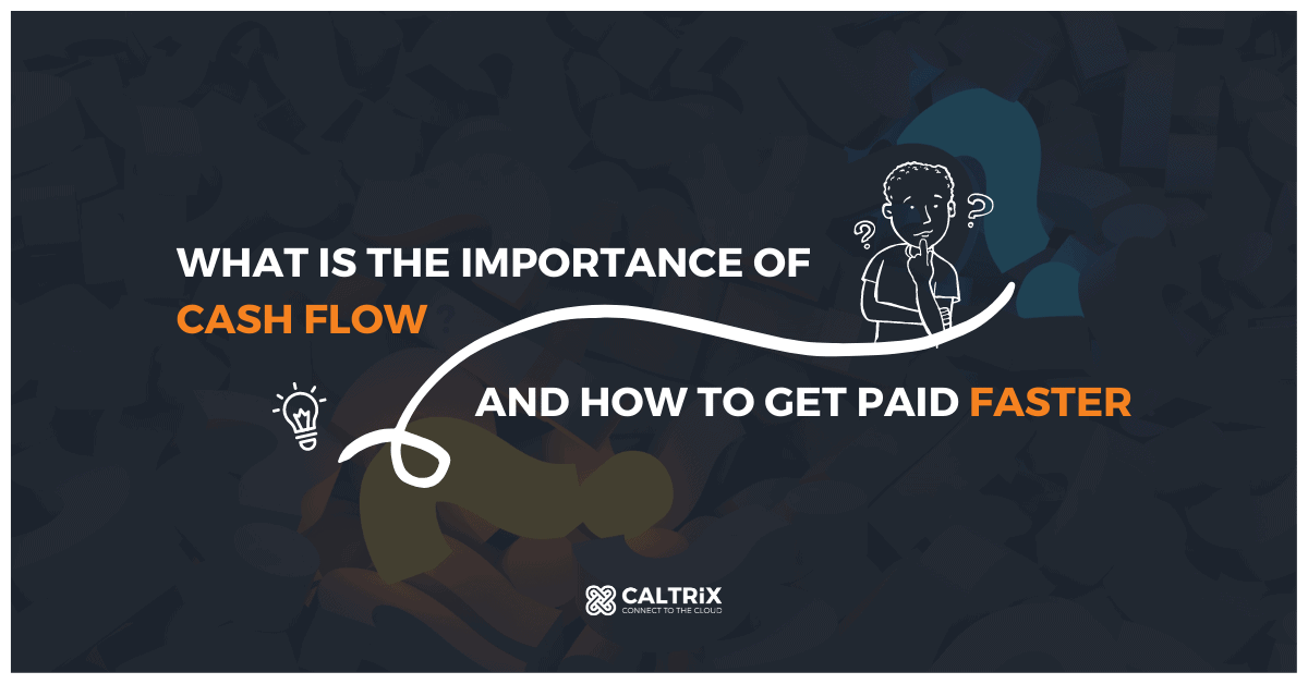 What is the Importance of Cash Flow and How to Get Paid Faster?