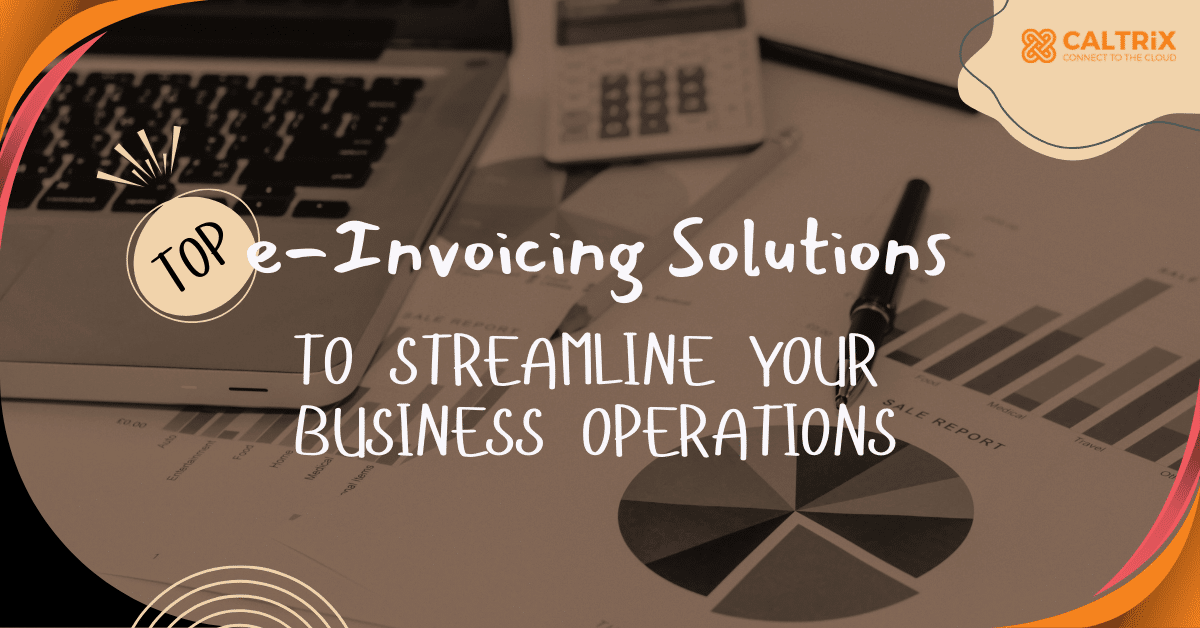 Laptop, calculator, pen, and business charts with the text "Top e-Invoicing Solutions to Streamline Your Business Operations" and Caltrix logo in the corner.