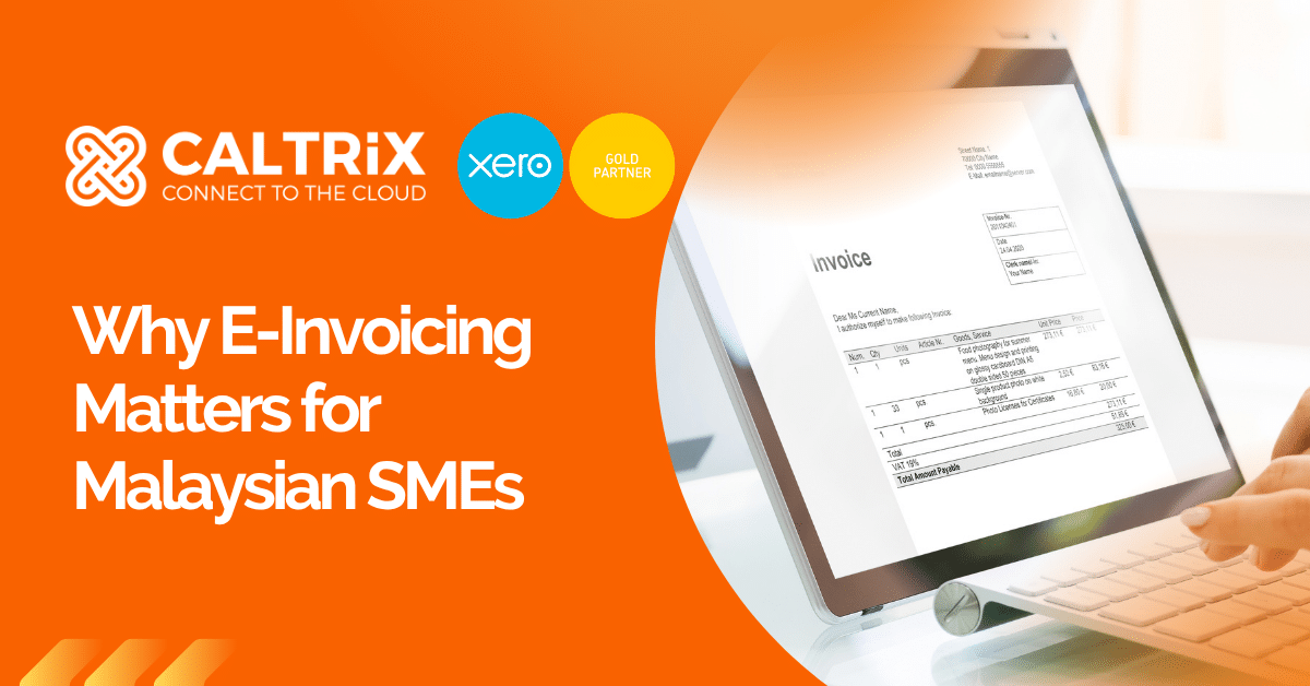 A person uses a tablet to view an invoice, highlighting the benefits of e invoicing with the text: "Why E-Invoicing Matters for Malaysian SMEs" and logos for Caltrix and Xero on an orange background.