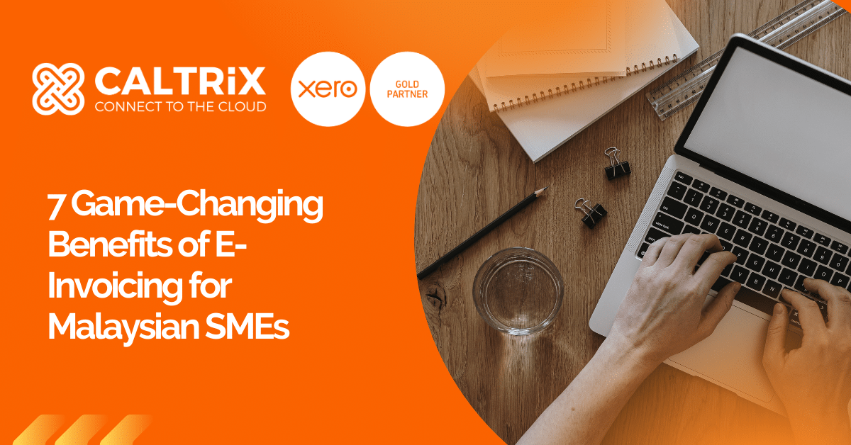 A person typing on a laptop next to stationery, with text promoting e-invoicing benefits for Malaysian SMEs by Caltrix and Xero.