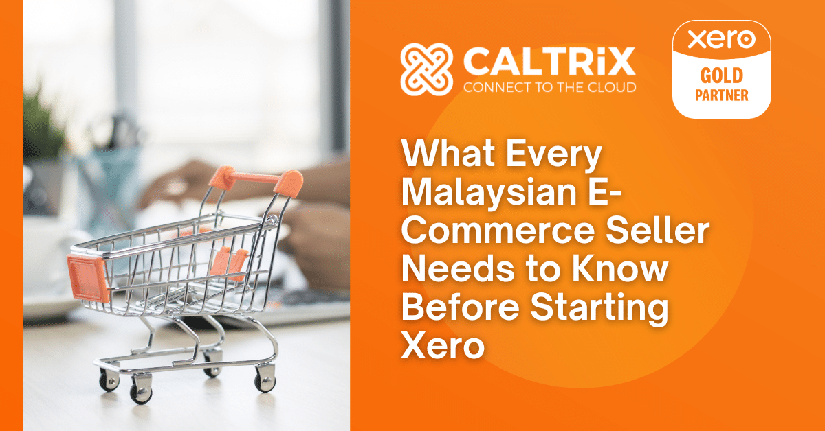 A miniature shopping cart sits on a desk with text reading, “What Every Malaysian E-Commerce Seller Needs to Know Before Starting Xero,” alongside Caltrix and Xero Gold Partner logos.
