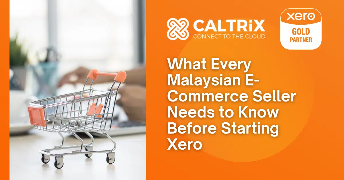 A miniature shopping cart sits on a desk with text reading, “What Every Malaysian E-Commerce Seller Needs to Know Before Starting Xero,” alongside Caltrix and Xero Gold Partner logos.